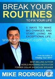Break Your Routines to Fix Your Life: 5 Ways to Make Big Life Changes