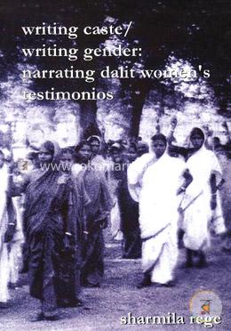 Writing Caste, Writing Gender: Narrating Dalit Women's Testimonios 