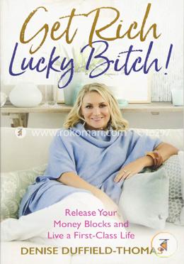 Get Rich, Lucky Bitch!: Release Your Money Blocks and Live a First-Class Life