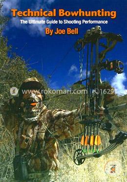 Technical Bowhunting: The Ultimate Guide to Shooting Performance