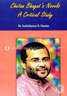 Chetan Bhagats Novels A Critical Study 
