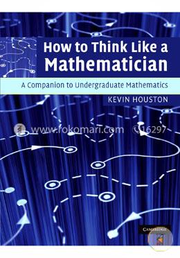 How to Think Like a Mathematician: A Companion to Undergraduate Mathematics