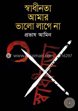 স্বাধীনতা আমার ভালো লাগে না