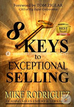 8 Keys to Exceptional Selling: Become the Salesperson You Were Meant to Be