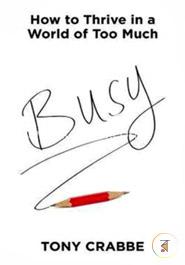 Busy: How to Thrive in a World of Too Much