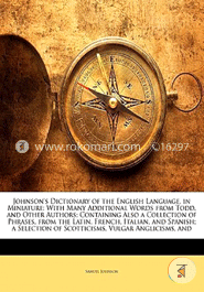 Johnson's Dictionary of the English Language, in Miniature: With Many Additional Words from Todd, and Other Authors; Containing Also a Collection of Phrases, from the Latin, French, Italian, and Spanish; a Selection of Scotticisms, Vulgar Anglicisms, and  image