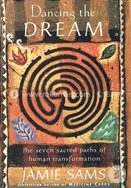 Dancing the Dream: The Seven Sacred Paths to Human Transformation