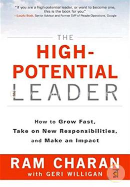 The High-Potential Leader: How to Grow Fast, Take on New Responsibilities, and Make an Impact