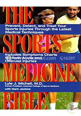 The Sports Medicine Bible: Prevent, Detect, and Treat Your Sports Injuries Through the Latest Medical Techniques