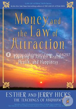 Money, and the Law of Attraction: Learning to Attract Wealth, Health, and Happiness