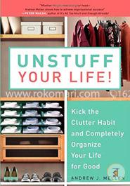 Unstuff Your Life!: Kick the Clutter Habit and Completely Organize Your Life for Good