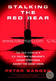 Stalking the Red Bear: The True Story of a U.S. Cold War Submarine's Covert Operations Against the Soviet Union
