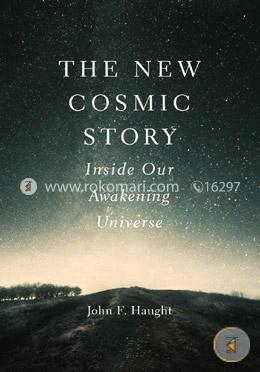 The New Cosmic Story – Inside Our Awakening Universe