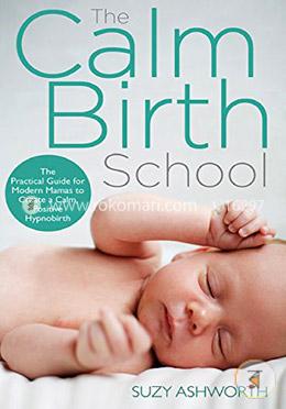 The Calm Birth Method: Your Complete Guide to a Positive Hypnobirthing Experience 