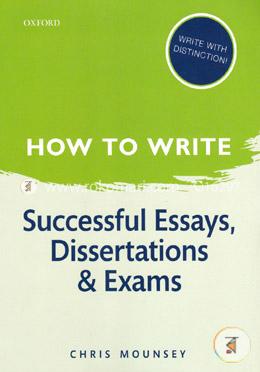 How to Write: Successful Essays, Dissertations, and Exams