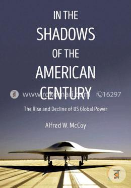 In The Shadows Of The American Century: The Rise and Decline of US Global Power