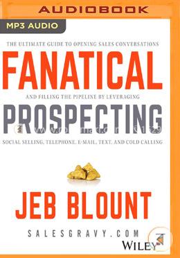 Fanatical Prospecting: The Ultimate Guide for Starting Sales Conversations and Filling the Pipeline by Leveraging Social Selling, Telephone, E-Mail, and Cold Calling