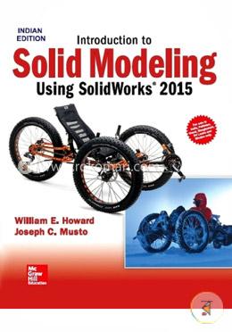 Introduction to Solid Modeling Using Solid Works 2015