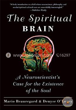 The Spiritual Brain: A Neuroscientist's Case for the Existence of the Soul