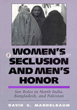 Women's Seclusion and Men's Honor: Sex Roles in North India, Bangladesh