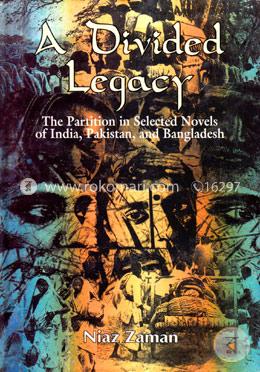 A Divided Legacy - The Partition in Selected Novels of India, Pakistan and Bangladesh