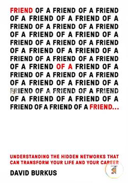 Friend of a Friend .Understanding the Hidden Networks That Can Transform Your Life and Your Career 