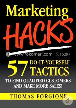 Marketing Hacks 57 Do-It-Yourself Tactics To Find Qualified Customers And Make More Sales!