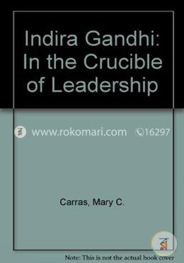 Indira Gandhi: In the Crucible of Leadership