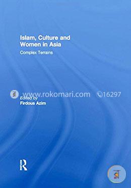 Islam, Culture and Women in Asia: Complex Terrains