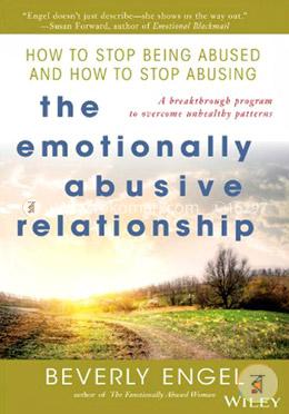 The Emotionally Abusive Relationship: How to Stop Being Abused and How to Stop Abusing