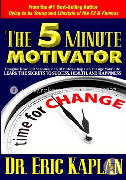 The 5 Minute Motivator: Learn the Secrets to Success, Health, and Happiness