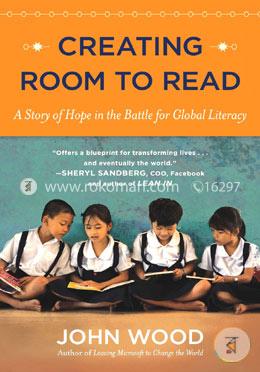 Creating Room To Read: A Story Of Hope In The Battle For Global Literacy