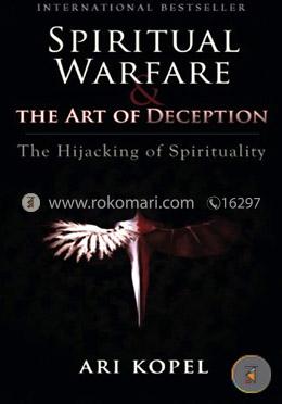 Spiritual Warfare and the Art of Deception: The Hijacking of Spirituality
