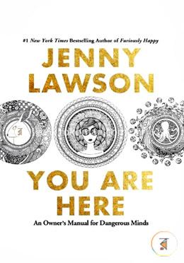 You Are Here: An Owner's Manual for Dangerous Minds