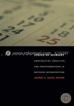 States of Memory: Continuities, Conflicts, and Transformations in National Retrospection