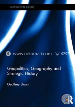 Geopolitics, Geography and Strategic History (Geopolitical Theory)