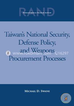 Taiwan's National Security, Defense Policy, and Weapons Procurement Processes