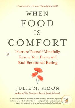 When Food Is Comfort: Nurture Yourself Mindfully, Rewire Your Brain, and End Emotional Eating