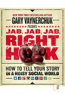 Jab, Jab, Jab, Right Hook: How to Tell Your Story in a Noisy Social World