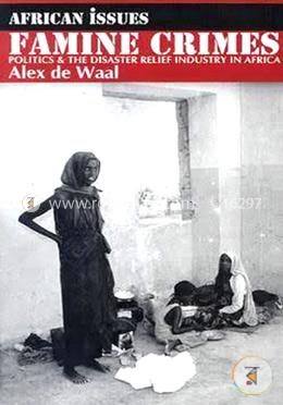 Famine Crimes: Politics and the Disaster Relief Industry in Africa 