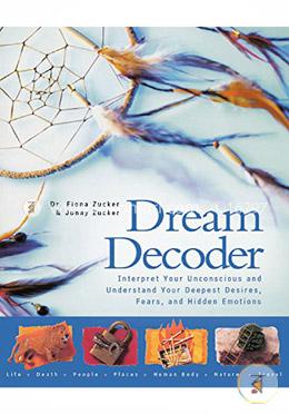 Dream Decoder: Interpret Your Unconscious and Understand Your Deepest Desires, Fears, and Hidden Emotions
