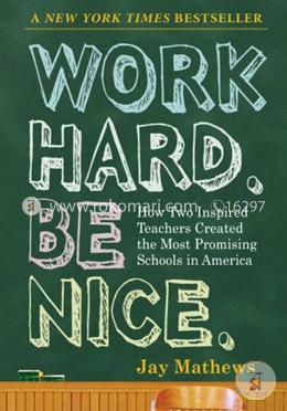 Work Hard Be Nice: How Two Inspired Teachers Created the Most Promising Schools in America