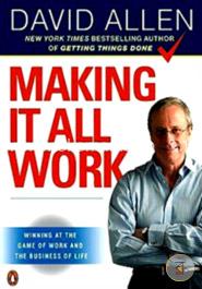 Making It All Work: Winning at the Game of Work and the Business of Life