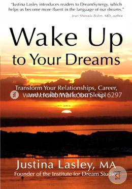 Wake Up to Your Dreams: Transform Your Relationships, Career, and Health While You Sleep