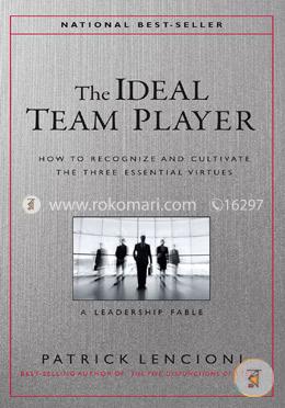 The Ideal Team Player : How to Recognize and Cultivate The Three Essential Virtues