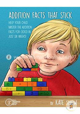 Addition Facts that Stick – Help Your Child Master the Addition Facts for Good in Just Six Weeks