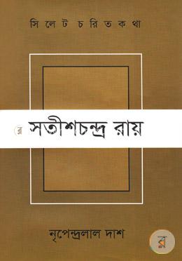 সিলেট চরিত কথা ৫ : সতীশচন্দ্র রায়