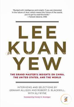 Lee Kuan Yew: The Grand Master's Insights on China, the United States, and the World