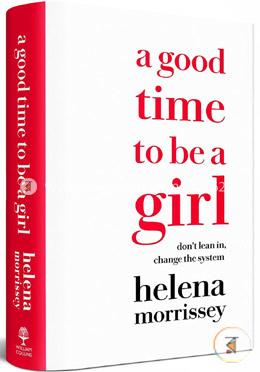 A Good Time to be a Girl: Don’t Lean in, Change the System