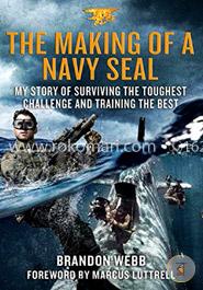 The Making of a Navy SEAL: My Story of Surviving the Toughest Challenge and Training the Best